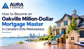 How to Become an Oakville Million-Dollar Mortgage Master in Canada’s Elite Marketplace – Aura Finance Inc.