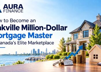 How to Become an Oakville Million-Dollar Mortgage Master in Canada’s Elite Marketplace – Aura Finance Inc.
